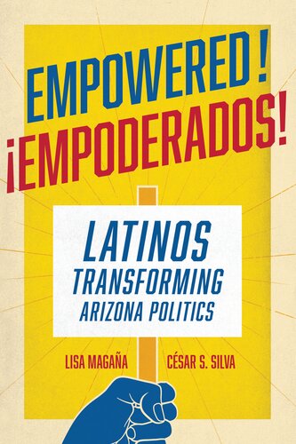 Empowered Latinos Transforming Arizona Politics Lisa Magaa Csar S Silva