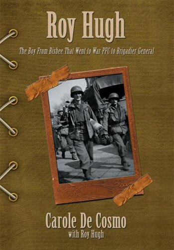 Roy Hugh The Boy From Bisbee That Went To War Pfc To Brigadier General Roy Hugh Carole De Cosmo