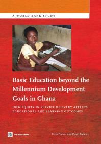 Basic Education Beyond The Millennium Development Goals In Ghana How Equity In Service Delivery Affects Educational And Learning Outcomes 1st Edition David Balwanz Peter Darvas David Balwanz