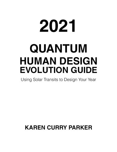 2021 Quantum Human Design Evolution Guide Using Solar Transits To Design Your Year Karen Curry Parker