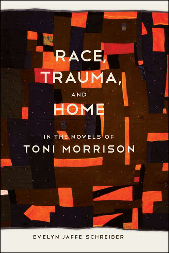 Race Trauma And Home In The Novels Of Toni Morrison Evelyn Jaffe Schreiber