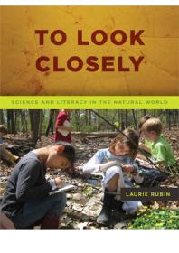 To Look Closely Science And Literacy In The Natural World 1st Edition Laurie Rubin