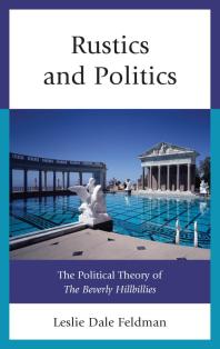Rustics And Politics The Political Theory Of The Beverly Hillbillies Leslie Dale Feldman