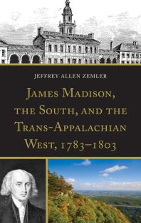 James Madison The South And The Transappalachian West 17831803 Jeffrey Allen Zemler