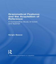 Grammatical Features And The Acquisition Of Reference A Comparative Study Of Dutch And Spanish 1st Edition Sergio Baauw