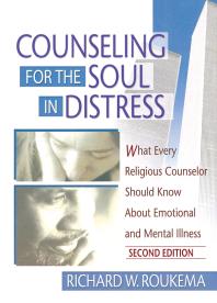 Counseling For The Soul In Distress What Every Religious Counselor Should Know About Emotional And Mental Illness Second Edition 2nd Edition Richard W Roukema