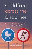 Childfree Across The Disciplines Academic And Activist Perspectives On Not Choosing Children Davinia Thornley