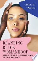 Branding Black Womanhood Media Citizenship From Black Power To Black Girl Magic Timeka N Tounsel