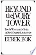 Beyond The Ivory Tower Social Responsibilities Of The Modern University Derek Curtis Bok
