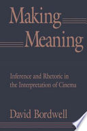 Making Meaning Inference And Rhetoric In The Interpretation Of Cinema David Bordwell