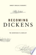 Becoming Dickens The Invention Of A Novelist Robert Douglasfairhurst