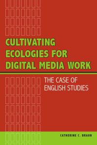 Cultivating Ecologies For Digital Media Work The Case Of English Studies 1st Edition Catherine C Braun