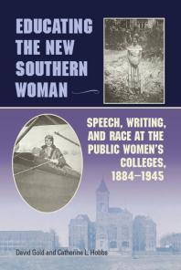 Educating The New Southern Woman Speech Writing And Race At The Public Womens Colleges 18841945 1st Edition David Gold Catherine L Hobbs