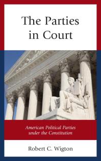The Parties In Court American Political Parties Under The Constitution Robert C Wigton