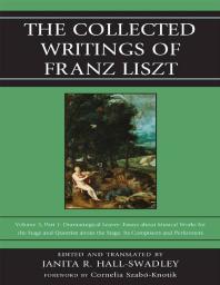 The Collected Writings Of Franz Liszt Dramaturgical Leaves Essays About Musical Works For The Stage And Queries About The Stage Its Composers And Performers Part 1 Janita R Hallswadley