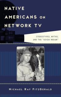 Native Americans On Network Tv Stereotypes Myths And The Good Indian Michael Ray Fitzgerald