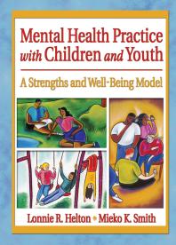 Mental Health Practice With Children And Youth A Strengths And Wellbeing Model First Edition Lonnie R Helton Mieko Kotake Smith