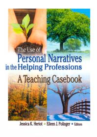 The Use Of Personal Narratives In The Helping Professions A Teaching Casebook First Edition Jessica K Heriot Eileen J Polinger