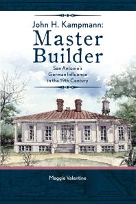 John H Kampmann Master Builder San Antonios German Influence In The 19th Century Maggie Valentine