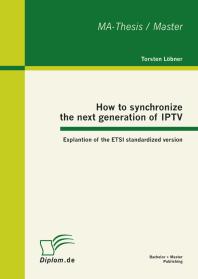 How To Synchronize The Next Generation Of Iptv Explantion Of The Etsi Standardized Version Explantion Of The Etsi Standardized Version 1st Edition Torsten Lbner