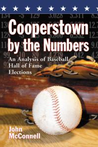Cooperstown By The Numbers An Analysis Of Baseball Hall Of Fame Elections 1st Edition John Mcconnell