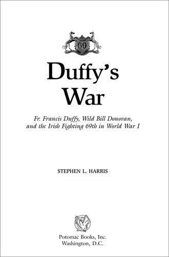 Duffys War Fr Francis Duffy Wild Bill Donovan And The Irish Fighting 69th In World War I Stephen L Harris