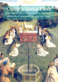 Christs Sinful Flesh Edward Irvings Christological Theology Within The Context Of His Life And Times 1st Edition Byung Sun Lee