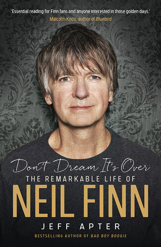 Dont Dream Its Over The Remarkable Life Of Neil Finn Jeff Apter