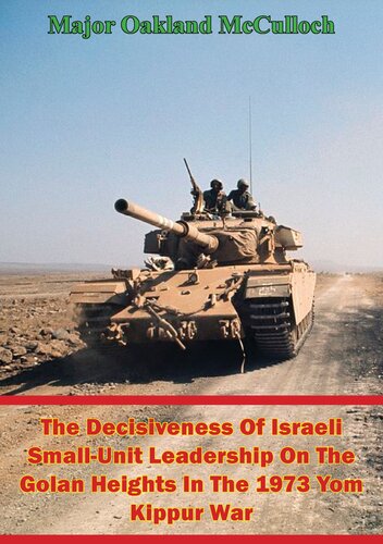 The Decisiveness Of Israeli Smallunit Leadership On The Golan Heights In The 1973 Yom Kippur War Major Oakland Mcculloch