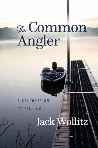 The Common Angler A Celebration Of Fishing Jack Wollitz