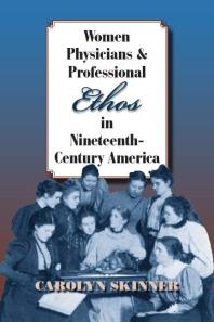 Women Physicians And Professional Ethos In Nineteenthcentury America 1st Edition Carolyn Skinner