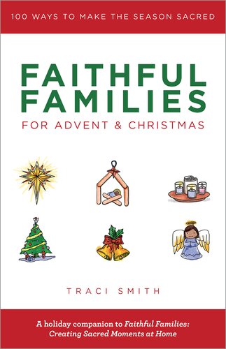 Faithful Families For Advent And Christmas 100 Ways To Make The Season Sacred Traci Smith