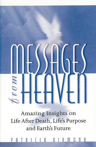 Messages From Heaven Amazing Insights On Life After Death Lifes Purpose And Earths Future Patricia Kirmond