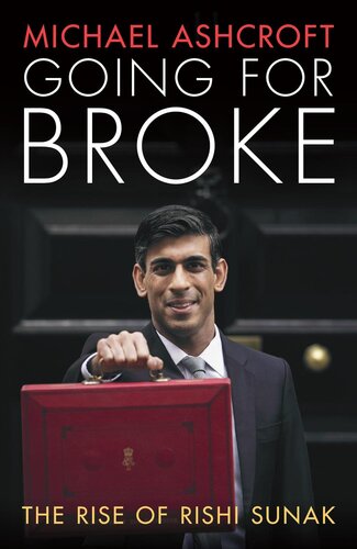 Going For Broke The Rise Of Rishi Sunak Michael Ashcroft