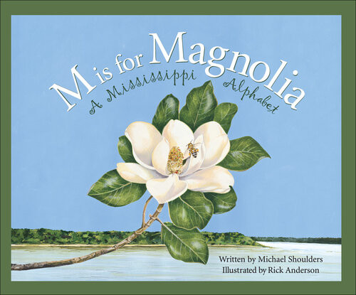 M Is For Magnolia A Mississippi Alphabet Book Michael Shoulders