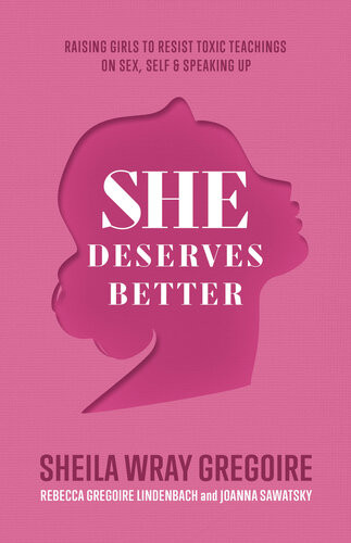 She Deserves Better Raising Girls To Resist Toxic Teachings On Sex Self Speaking Up Sheila Wray Gregoire Rebecca Gregoire Lindenbach Joanna Sawatsky