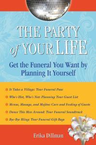 The Party Of Your Life Get The Funeral You Want By Planning It Yourself Erika Dillman