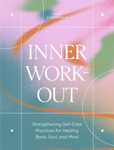 Inner Workout Strengthening Selfcare Practices For Healing Body Soul And Mind Taylor Elyse Morrison