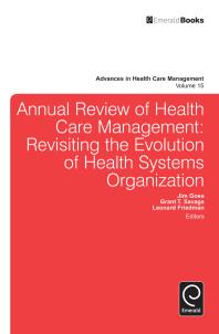 Annual Review Of Health Care Management Revisiting The Evolution Of Health Systems Organization Leonard H Friedman Jim Goes Grant T Savage