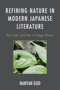 Refining Nature In Modern Japanese Literature The Life And Art Of Shiga Naoya Nanyan Guo