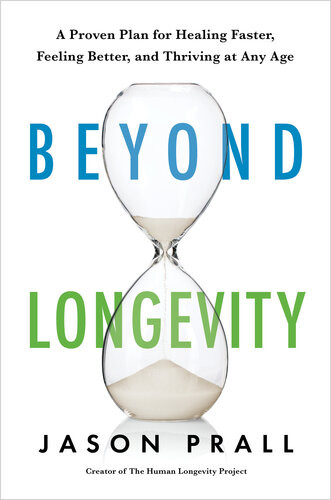 Beyond Longevity A Proven Plan For Healing Faster Feeling Better And Thriving At Any Age Jason Prall