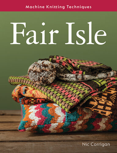Fair Isle Machine Knitting Techniques 6th Edition Corrigan Nic