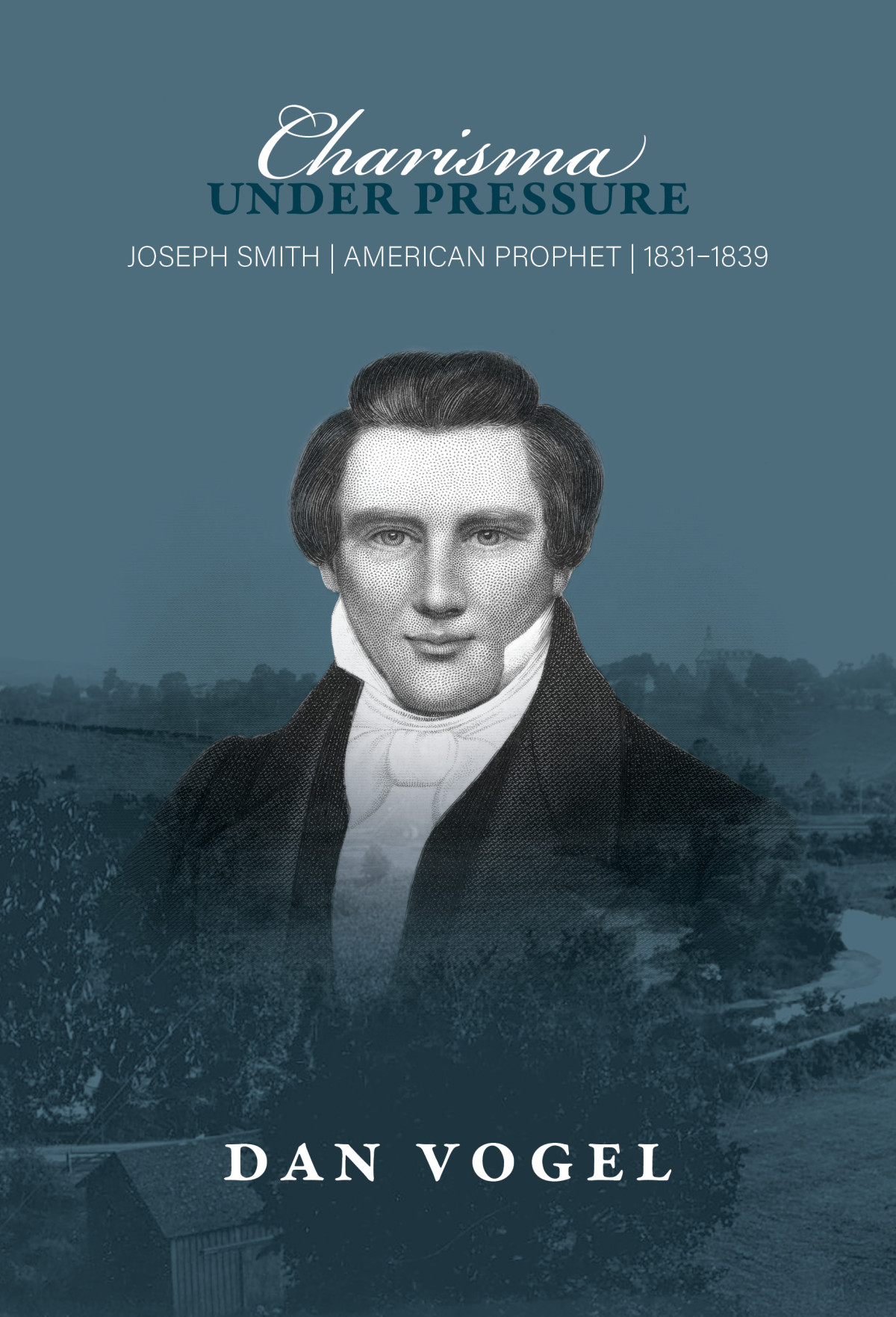Charisma Under Pressure Joseph Smith American Prophet 18311839 Dan Vogel