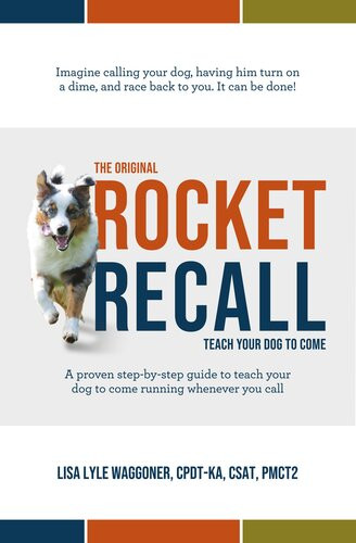 The Original Rocket Recall Teach Your Dog To Come Lisa Lyle Waggoner