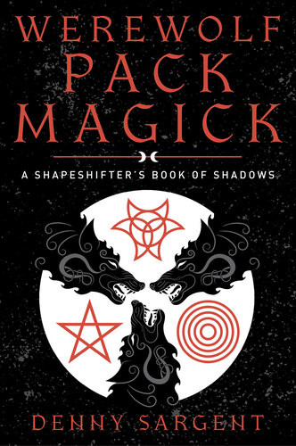 Werewolf Pack Magick A Shapeshifters Book Of Shadows Denny Sargent