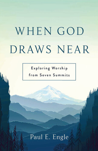 When God Draws Near Exploring Worship From Seven Summits Paul E Engle