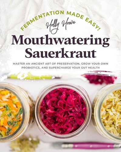 Fermentation Made Easy Mouthwatering Sauerkraut Master An Ancient Art Of Preservation Grow Your Own Probiotics And Supercharge Your Gut Health Holly Howe