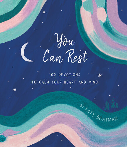 You Can Rest 100 Devotions To Calm Your Heart And Mind Katy Boatman