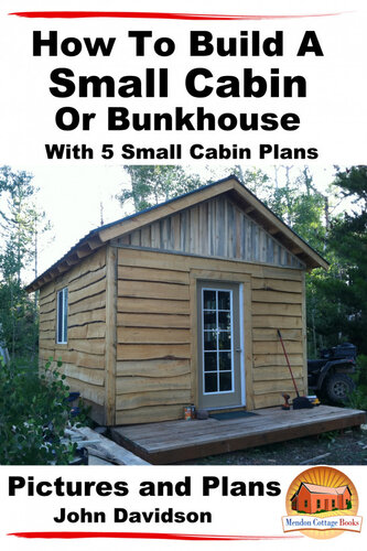 How To Build A Small Cabin Or Bunkhouse With 5 Small Cabin Plans Pictures Plans And Videos John Davidson