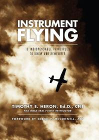 Instrument Flying 10 Indispensable Principles To Know And Remember 1st Edition Timothy E Heron